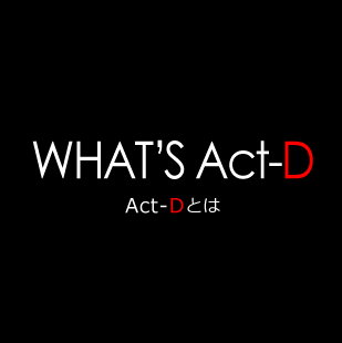 WHAT'S Act-D　Act-Dとは